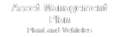 Text Box: Asset Management Plan
Plant and Vehicles


